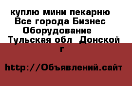 куплю мини-пекарню - Все города Бизнес » Оборудование   . Тульская обл.,Донской г.